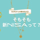 50代からの新NISA②　そもそも新NISAって？